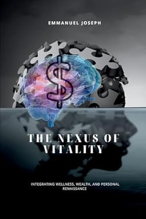 the nexus of vitality integrating wellness wealth and personal renaissance 1st edition emmanuel joseph