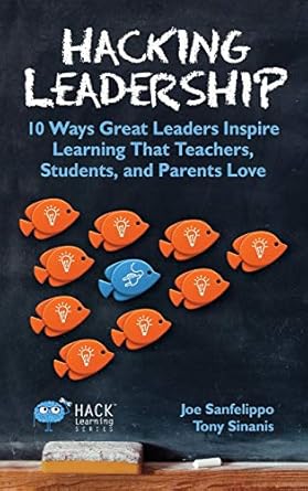 hacking leadership 10 ways great leaders inspire learning that teachers students and parents love 1st edition