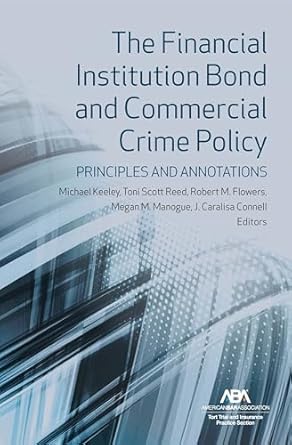 the financial institution bond and commercial crime policy principles and annotations 1st edition michael