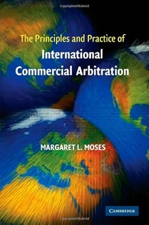 the principles and practice of international commercial arbitration 1st edition margaret l moses 0521685621,