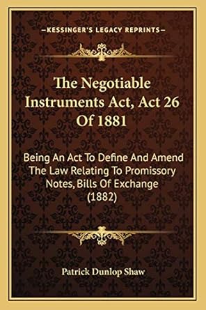 The Negotiable Instruments Act Act 26 Of 1881 Being An Act To Define And Amend The Law Relating To Promissory Notes Bills Of Exchange