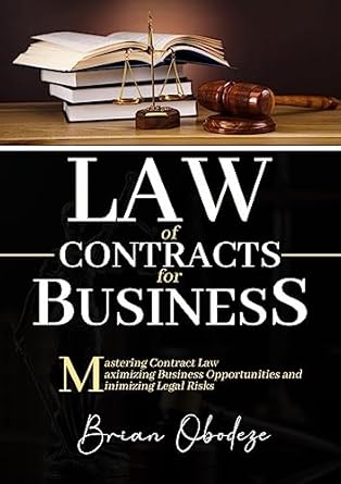 Law Of Contracts For Business Mastering Contract Law Maximizing Business Opportunities And Minimizing Legal Risks