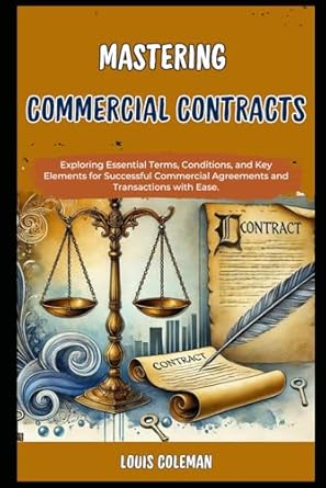 Mastering Commercial Contracts Exploring Essential Terms Conditions And Key Elements For Successful Commercial Agreements And Transactions With And Terminology Examples And Explanations