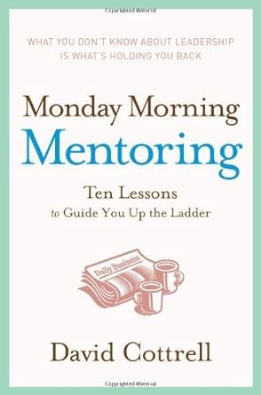 monday morning mentoring ten lessons to guide you up the ladder 1st edition david cottrell b001igt2t0,