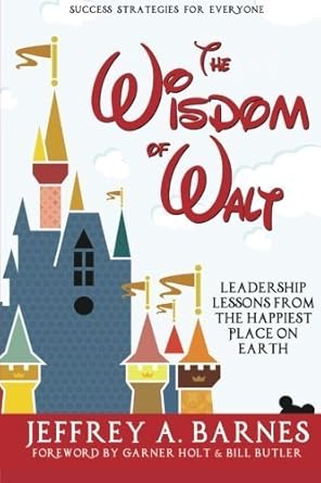 the wisdom of walt leadership lessons from the happiest place on earth by jeffrey a barnes 1st edition