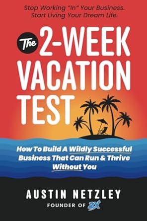 the 2 week vacation test how to build a wildly successful business that can run and thrive without you 1st
