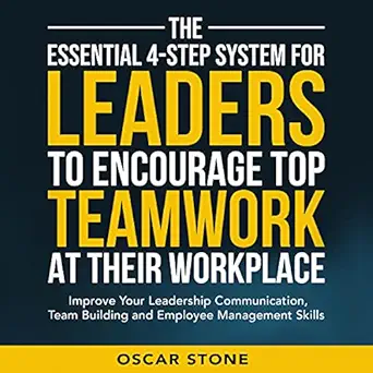 the essential 4 step system for leaders to encourage top teamwork at their workplace improve your leadership