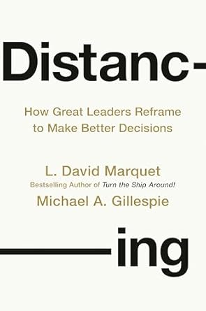 distancing how great leaders reframe to make better decisions 1st edition l david marquet ,michael a