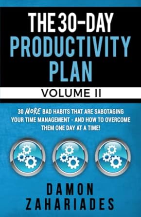 the 30 day productivity plan volume ii 30 more bad habits that are sabotaging your time management and how to