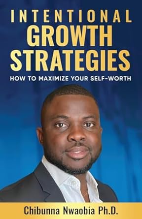 intentional growth strategies how to maximize your self worth 1st edition chibunna nwaobia ph d b0dnnl7zhb,