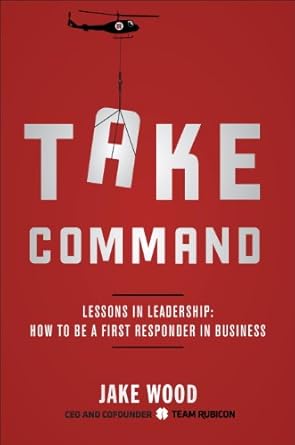 take command lessons in leadership how to be a first responder in business 1st edition jake wood b00jtch6ys