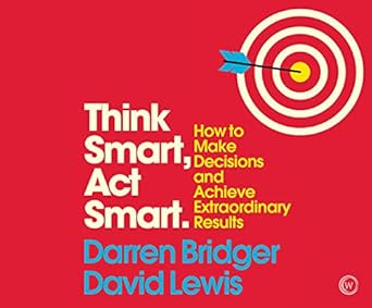 think smart act smart how to make decisions and achieve extraordinary results unabridged edition darren