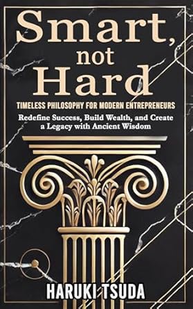 smart not hard timeless philosophy for modern entrepreneurs an essential guide to redefining success wealth