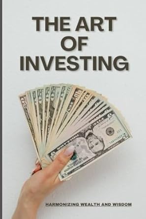 the art of investing harmonizing wealth and wisdom 1st edition agarwal b0drvxl1zf, 979-8305128406