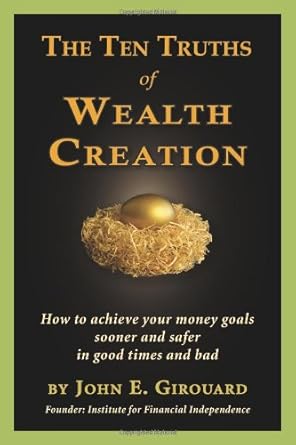 the ten truths of wealth creation how to achieve your money goals sooner and safer in good times and bad 1st