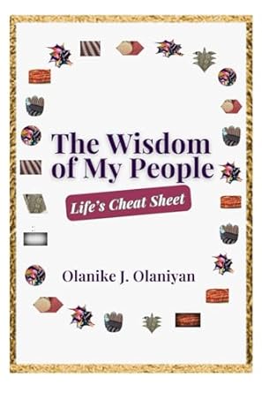 the wisdom of my people lifes cheat sheet 1st edition olanike justina olaniyan b0dl4q48sr, 979-8343589986