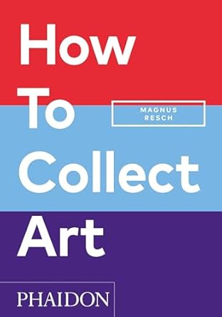how to collect art 1st edition magnus resch ,pamela j joyner b0cshhlh7g