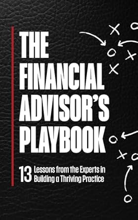 financial advisors playbook 13 lessons from the experts in building a thriving practice 1st edition francois