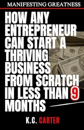manifesting greatness how any entrepreneur can start a thriving business from scratch in less than 9 months