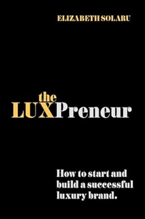 the luxpreneur how to start and build a successful luxury brand 1st edition elizabeth solaru 099358571x,