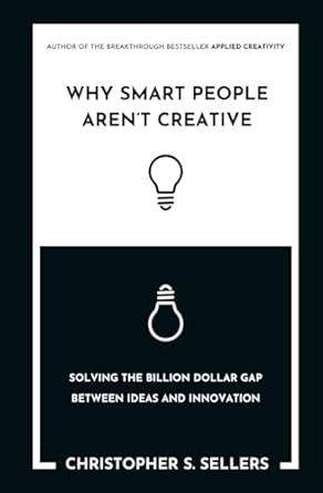 why smart people arent creative solving the billion dollar gap between ideas and innovation 1st edition