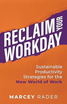 reclaim your workday sustainable productivity strategies for the new world of work 1st edition marcey rader