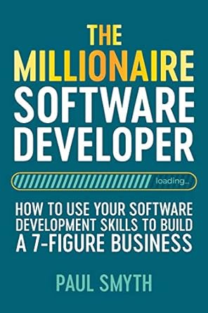 the millionaire software developer how to use your software development skills to build a 7 figure business