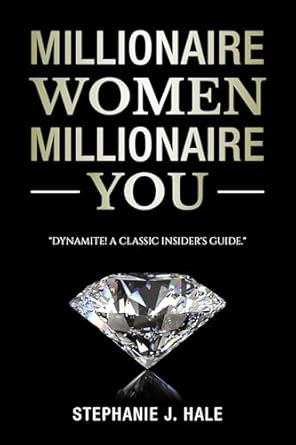 millionaire women millionaire you how to think like a millionaire woman 1st edition stephanie j hale