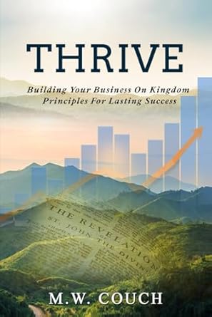 thrive building your business on kingdom principles for lasting success 1st edition michael w couch