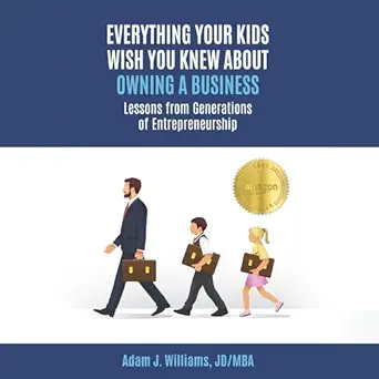 everything your kids wish you knew about owning a business lessons from generations of entrepreneurship 1st