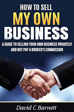 how to sell my own business a guide to selling your own business privately and not pay a brokers commission