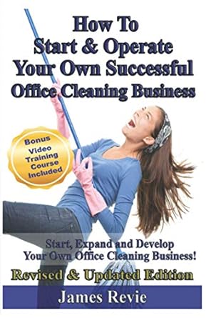 how to start and operate your own successful office cleaning business start expand and develop your own