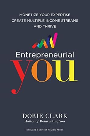 entrepreneurial you monetize your expertise create multiple income streams and thrive 1st edition dorie clark