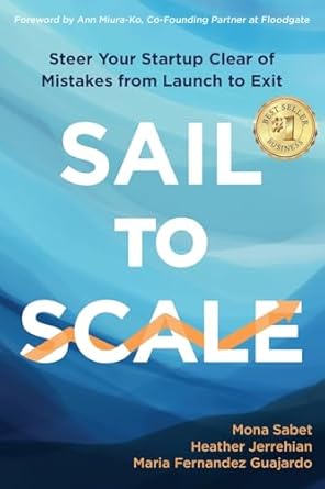 sail to scale steer your startup clear of mistakes from launch to exit 1st edition mona sabet ,maria