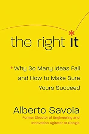 the right it why so many ideas fail and how to make sure yours succeed 1st edition alberto savoia b07ckryyzk
