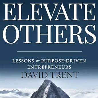 elevate others lessons for purpose driven entrepreneurs 1st edition david trent ,matthew spaur ,brave healer