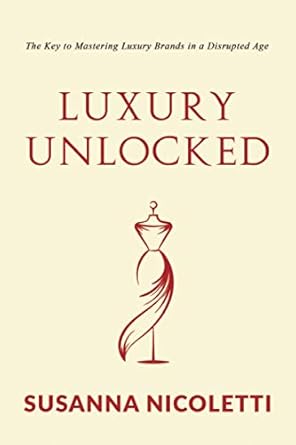 luxury unlocked the key to mastering luxury brands in a disrupted era 1st edition susanna nicoletti