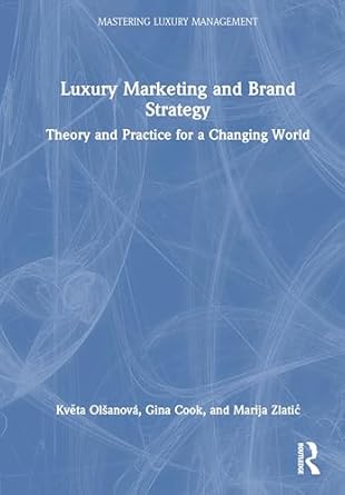 luxury marketing and brand strategy theory and practice for a changing world 1st edition kveta olsanova ,gina