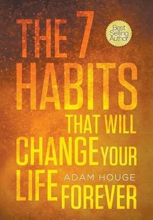 the 7 habits that will change your life forever 1st edition adam houge 193981118x, 978-1939811189