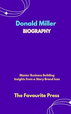 donald miller biography master business building insights from a storybrand icon 1st edition the favorite