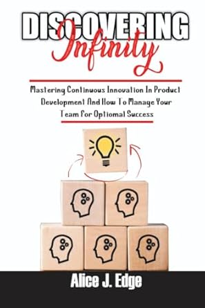 discovering infinity mastering continuous innovation in product development and how to manage your team for