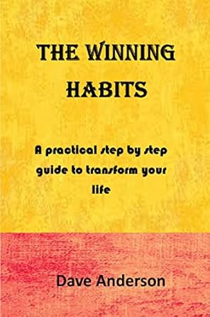 the winning habits a practical step by step guide to transform your life 1st edition dave anderson b0b326hkml