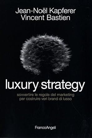 luxury strategy sovvertire le regole del marketing per costruire veri brand di lusso 1st edition  8856824701,