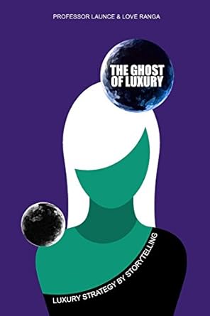 the ghost of luxury luxury strategy by storytelling 1st edition love ranga 1974694550, 978-1974694556