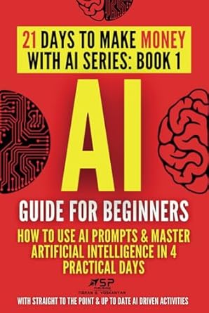 ai guide for beginners how to use ai prompts and master artificial intelligence in 4 practical days 1st