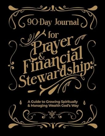 90 day journal for prayer and financial stewardship a guide to growing spiritually and managing wealth gods