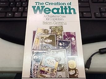 the creation of wealth a christians case for capitalism by brian griffiths 1st edition brian griffiths