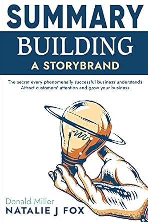 summary building a storybrand the secret every phenomenally successful business understands attract customers