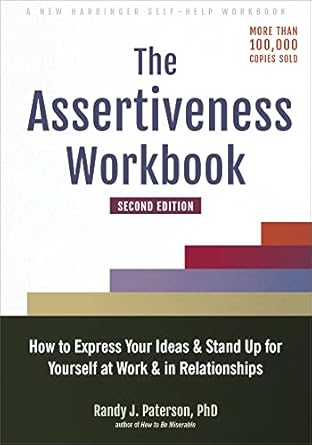 the assertiveness workbook how to express your ideas and stand up for yourself at work and in relationships