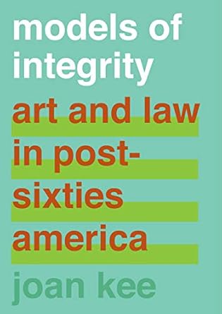 models of integrity art and law in post sixties america 1st edition joan kee 0520299388,